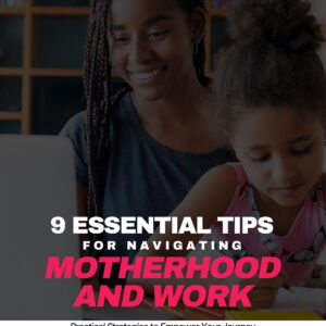 9 Essential Tips for Navigating Motherhood and Work
